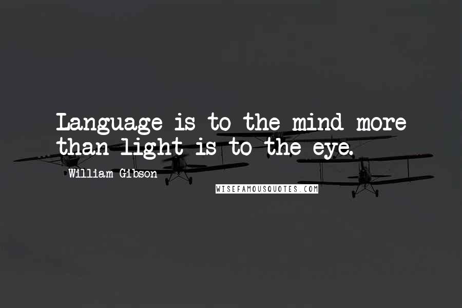 William Gibson Quotes: Language is to the mind more than light is to the eye.
