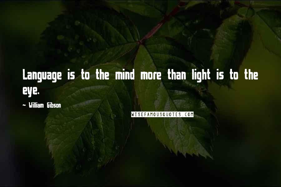 William Gibson Quotes: Language is to the mind more than light is to the eye.