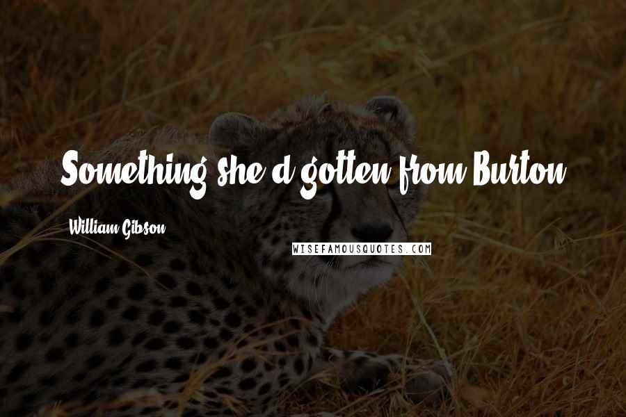 William Gibson Quotes: Something she'd gotten from Burton