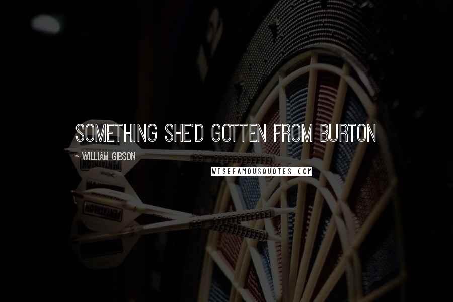 William Gibson Quotes: Something she'd gotten from Burton