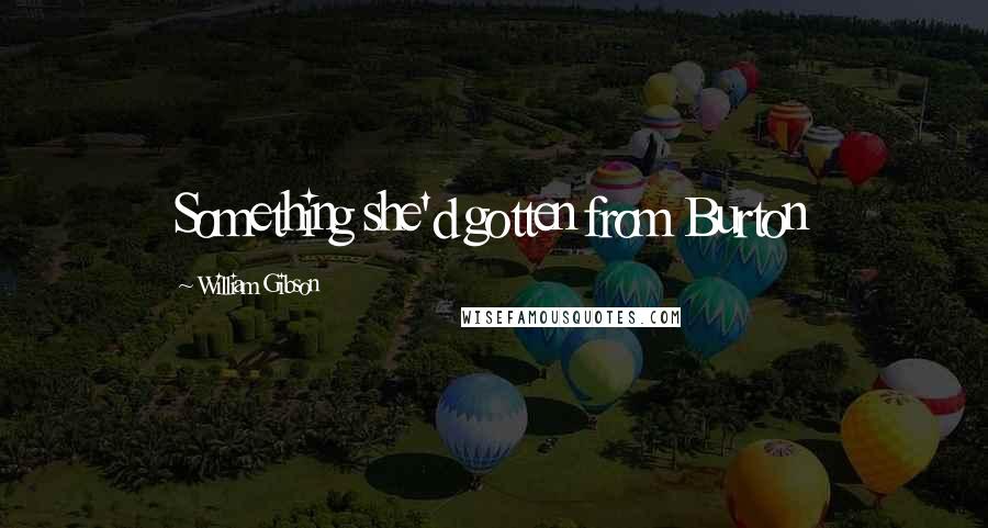 William Gibson Quotes: Something she'd gotten from Burton