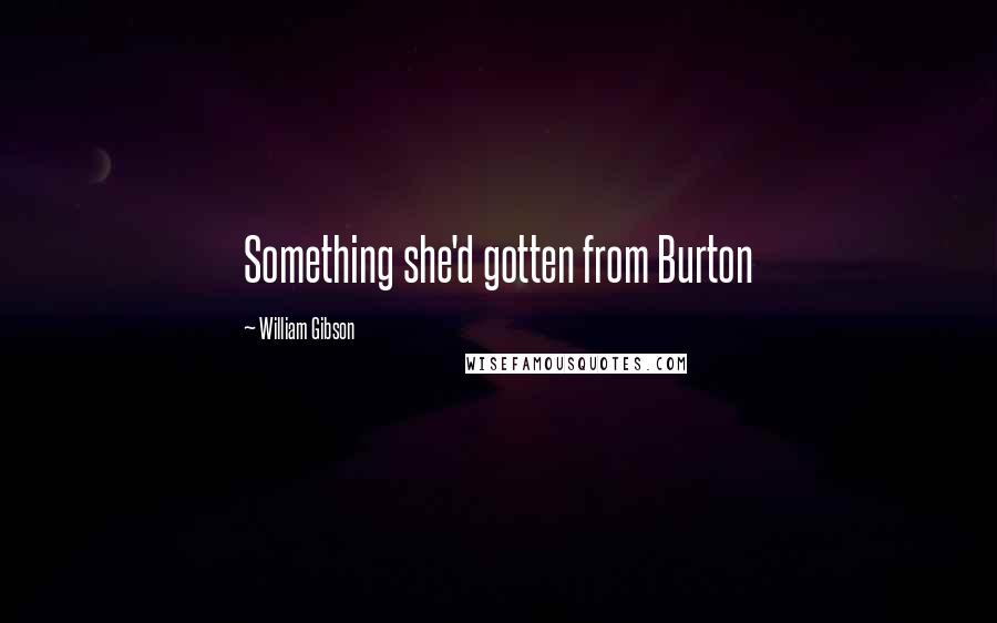 William Gibson Quotes: Something she'd gotten from Burton