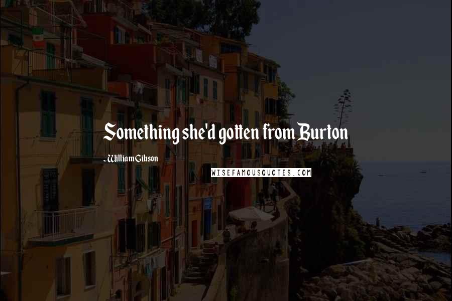 William Gibson Quotes: Something she'd gotten from Burton