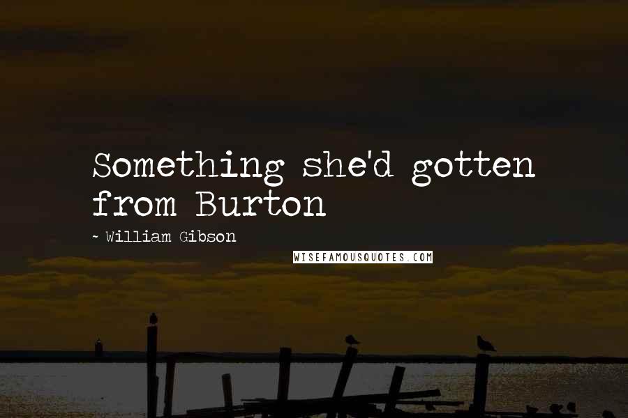 William Gibson Quotes: Something she'd gotten from Burton