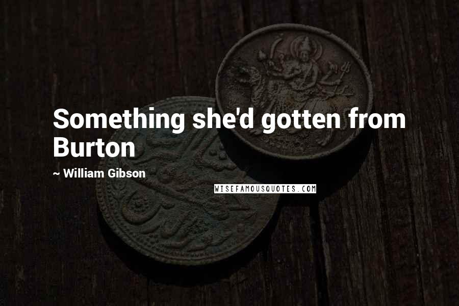 William Gibson Quotes: Something she'd gotten from Burton