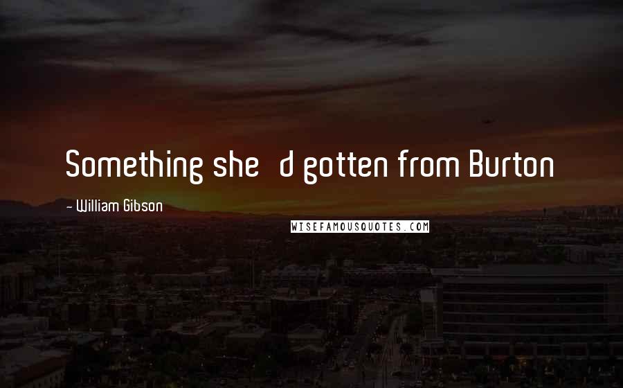 William Gibson Quotes: Something she'd gotten from Burton