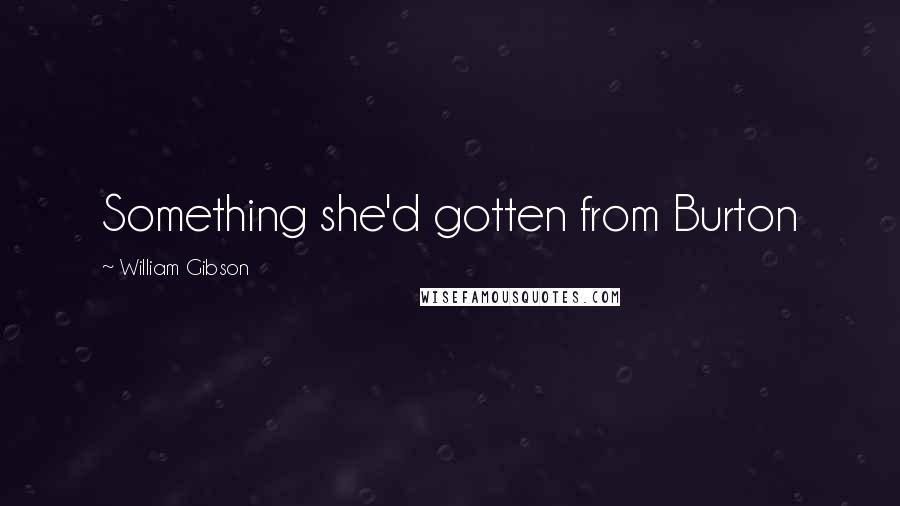 William Gibson Quotes: Something she'd gotten from Burton