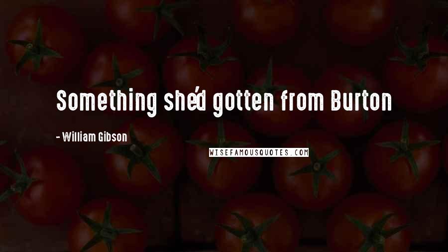 William Gibson Quotes: Something she'd gotten from Burton