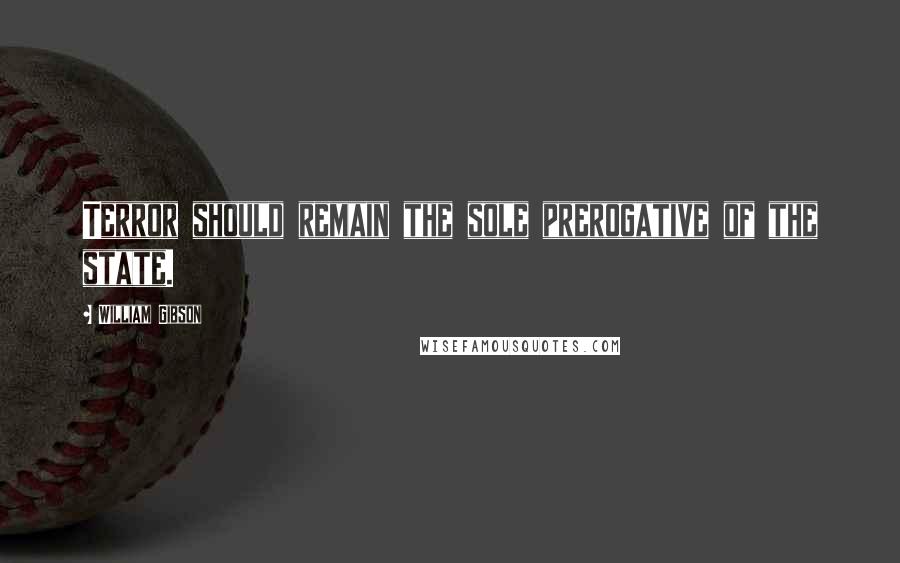 William Gibson Quotes: Terror should remain the sole prerogative of the state.