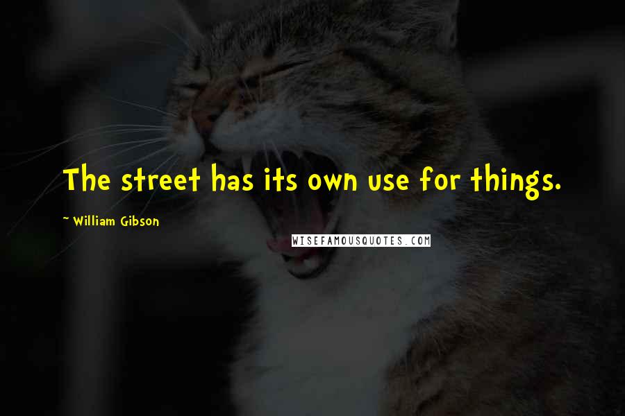 William Gibson Quotes: The street has its own use for things.