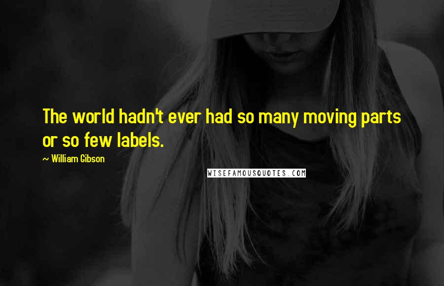 William Gibson Quotes: The world hadn't ever had so many moving parts or so few labels.