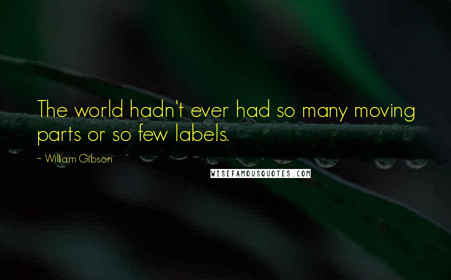 William Gibson Quotes: The world hadn't ever had so many moving parts or so few labels.