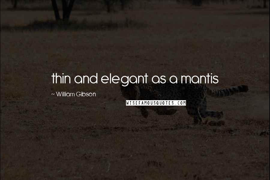 William Gibson Quotes: thin and elegant as a mantis