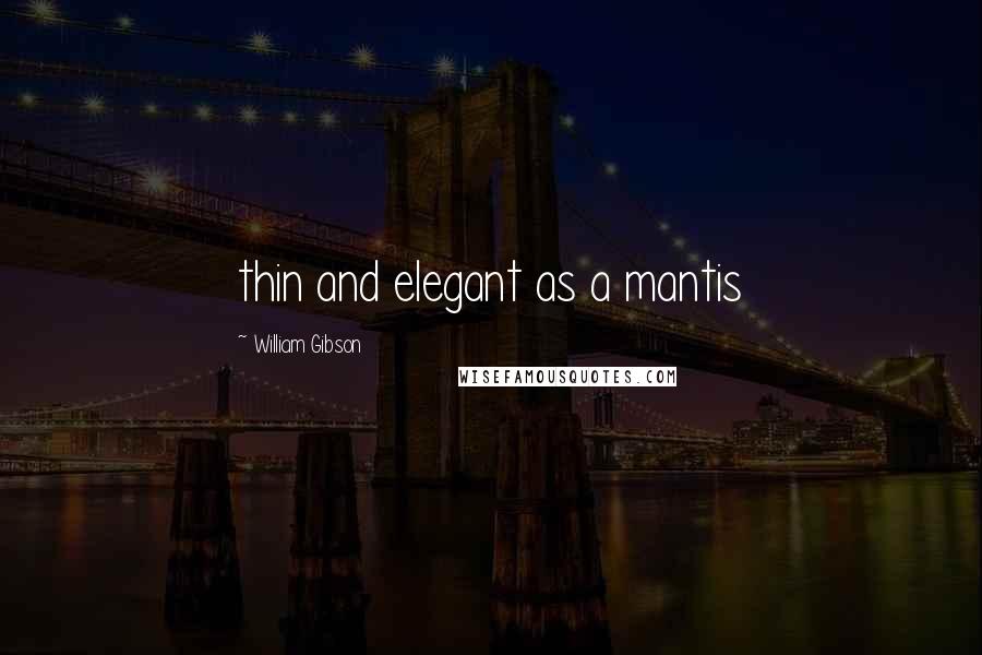 William Gibson Quotes: thin and elegant as a mantis