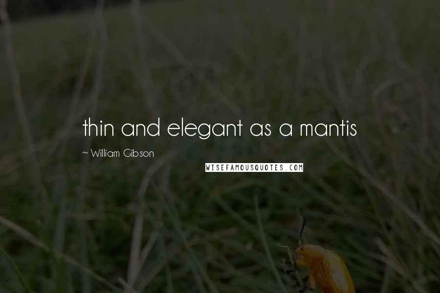 William Gibson Quotes: thin and elegant as a mantis