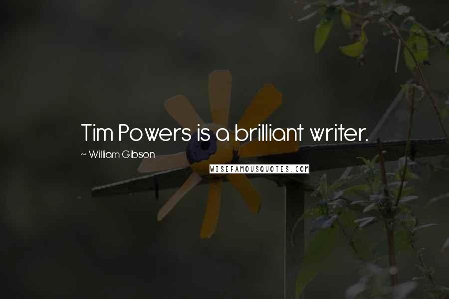 William Gibson Quotes: Tim Powers is a brilliant writer.