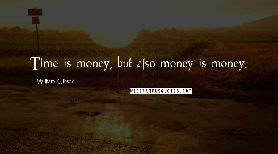 William Gibson Quotes: Time is money, but also money is money.