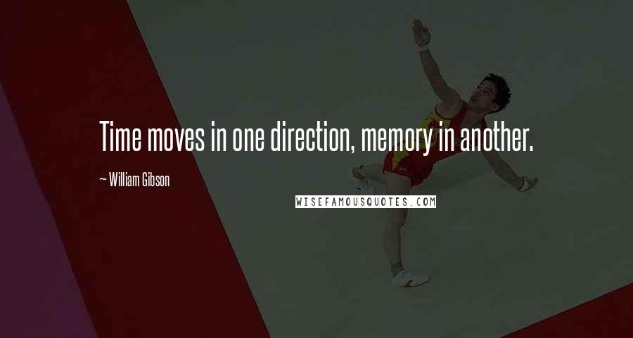 William Gibson Quotes: Time moves in one direction, memory in another.