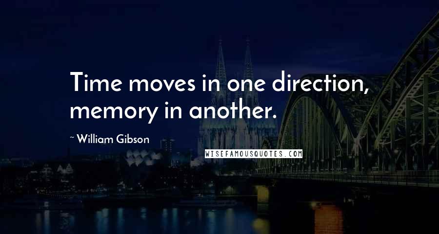 William Gibson Quotes: Time moves in one direction, memory in another.