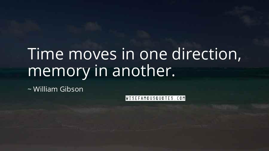 William Gibson Quotes: Time moves in one direction, memory in another.