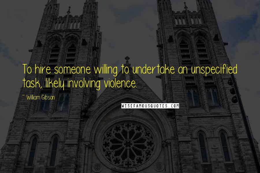 William Gibson Quotes: To hire someone willing to undertake an unspecified task, likely involving violence.