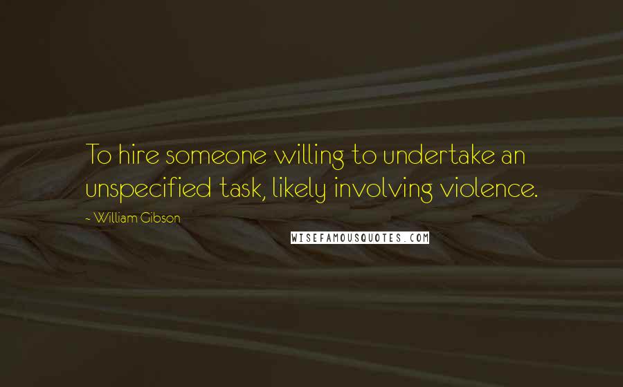 William Gibson Quotes: To hire someone willing to undertake an unspecified task, likely involving violence.