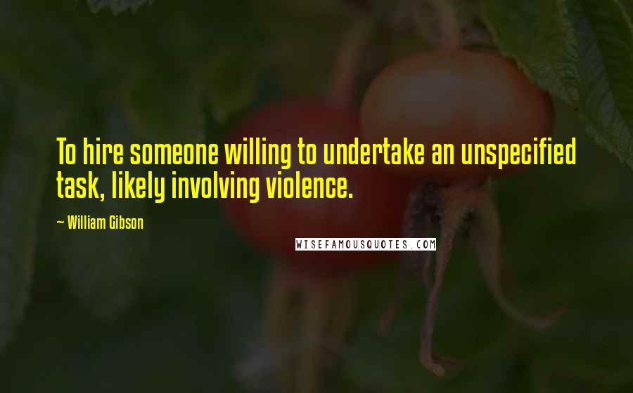 William Gibson Quotes: To hire someone willing to undertake an unspecified task, likely involving violence.