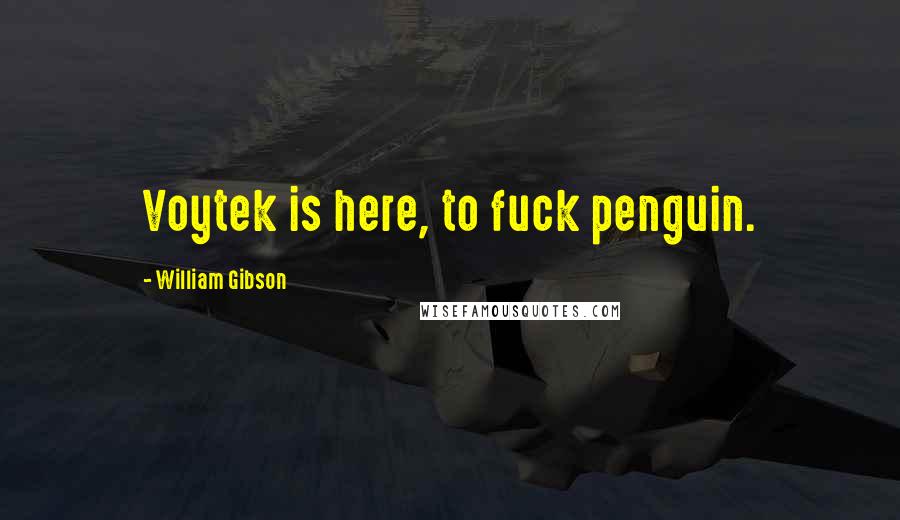 William Gibson Quotes: Voytek is here, to fuck penguin.