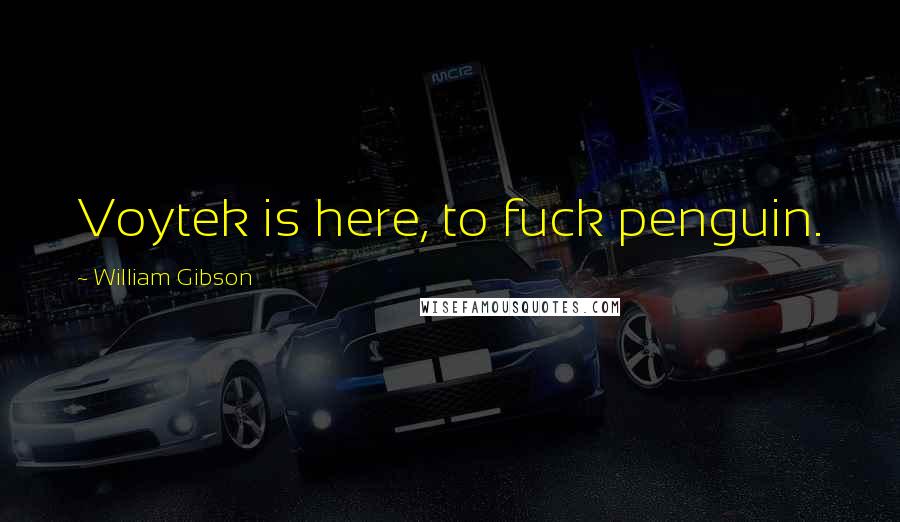 William Gibson Quotes: Voytek is here, to fuck penguin.