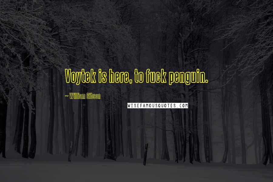William Gibson Quotes: Voytek is here, to fuck penguin.