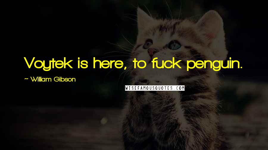 William Gibson Quotes: Voytek is here, to fuck penguin.
