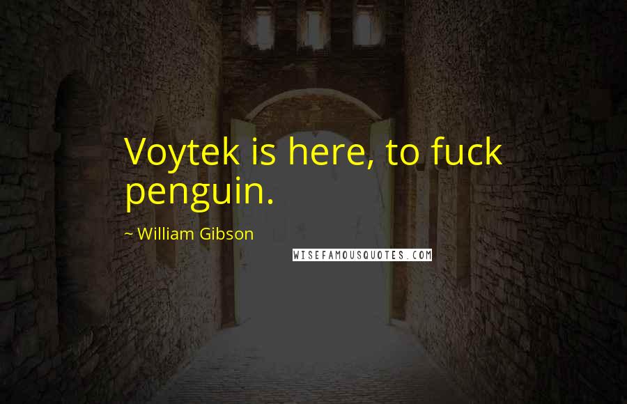 William Gibson Quotes: Voytek is here, to fuck penguin.