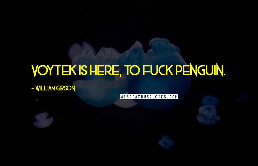 William Gibson Quotes: Voytek is here, to fuck penguin.