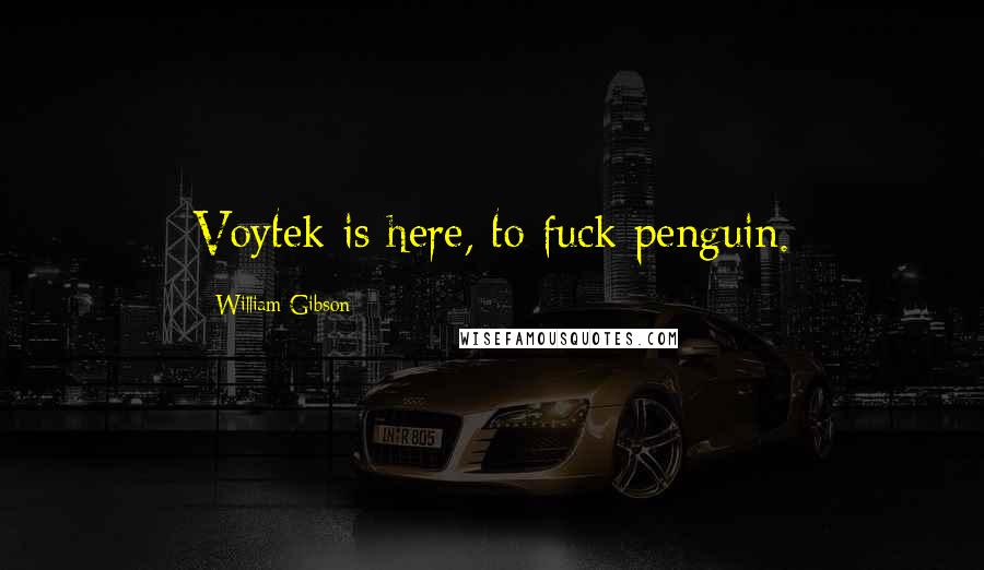 William Gibson Quotes: Voytek is here, to fuck penguin.