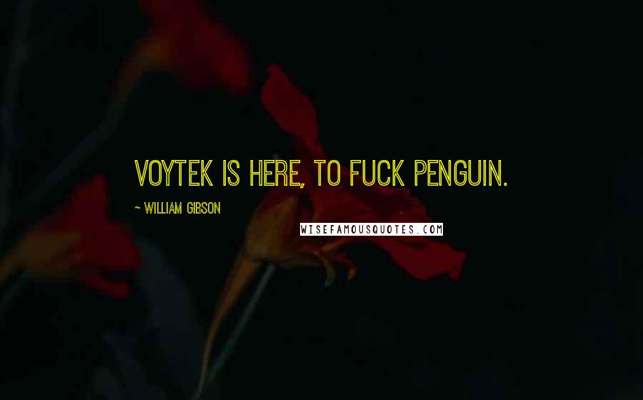 William Gibson Quotes: Voytek is here, to fuck penguin.
