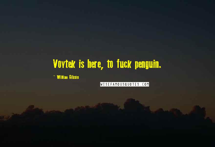 William Gibson Quotes: Voytek is here, to fuck penguin.