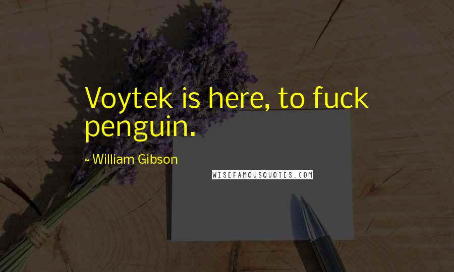 William Gibson Quotes: Voytek is here, to fuck penguin.