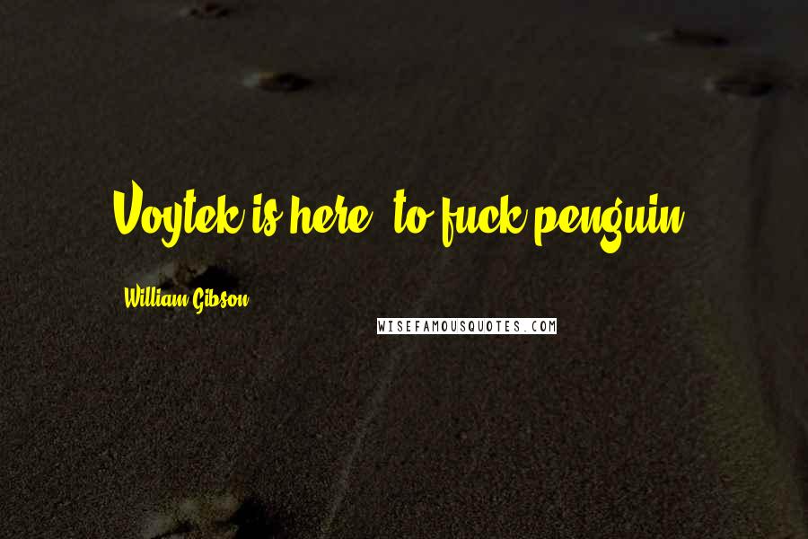 William Gibson Quotes: Voytek is here, to fuck penguin.