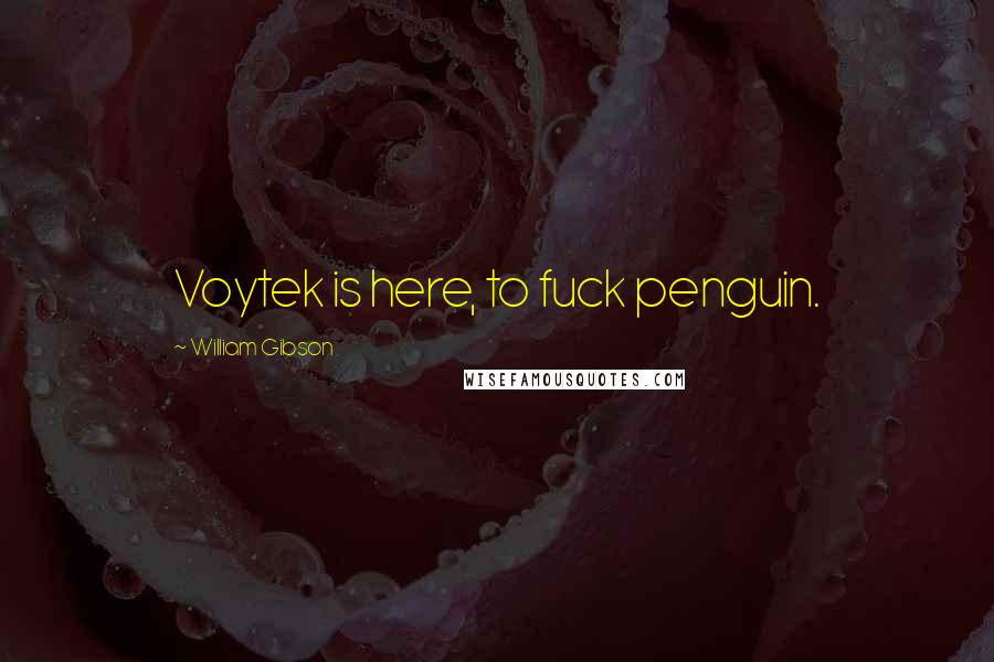 William Gibson Quotes: Voytek is here, to fuck penguin.
