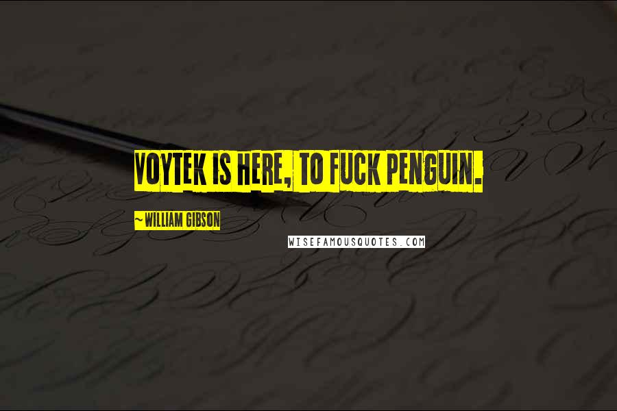 William Gibson Quotes: Voytek is here, to fuck penguin.