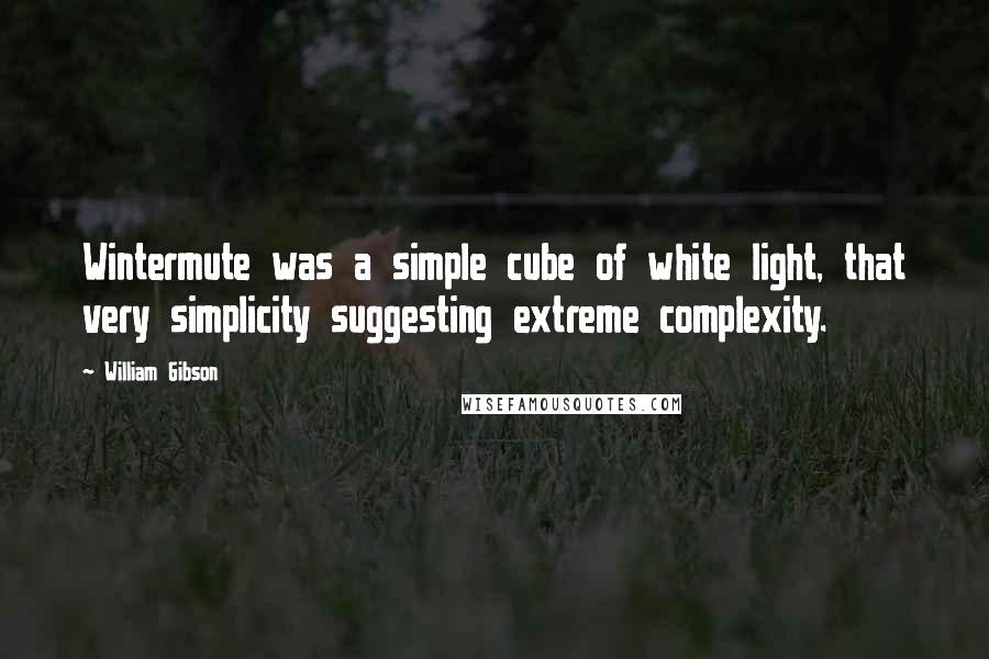 William Gibson Quotes: Wintermute was a simple cube of white light, that very simplicity suggesting extreme complexity.