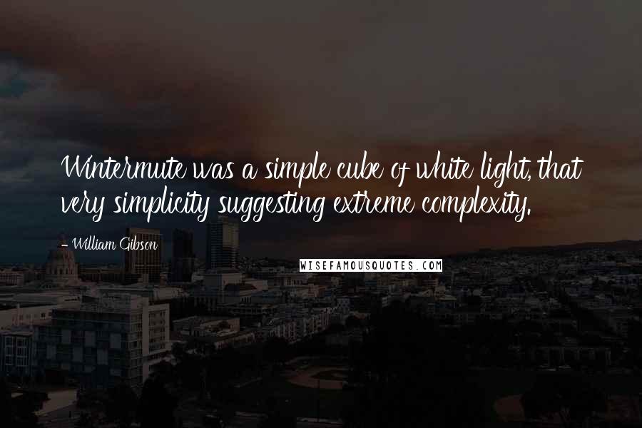 William Gibson Quotes: Wintermute was a simple cube of white light, that very simplicity suggesting extreme complexity.