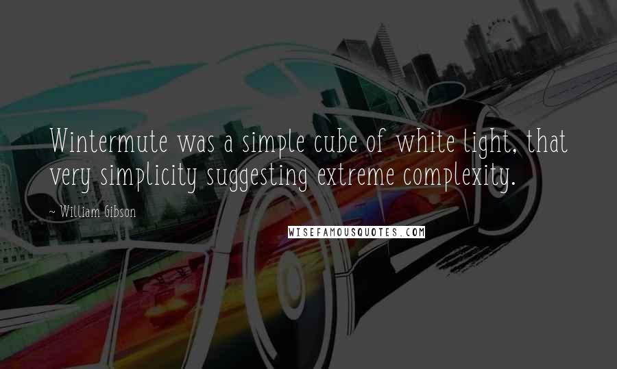 William Gibson Quotes: Wintermute was a simple cube of white light, that very simplicity suggesting extreme complexity.