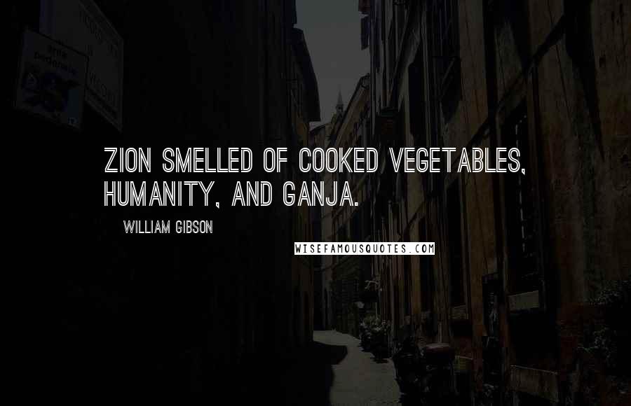 William Gibson Quotes: Zion smelled of cooked vegetables, humanity, and ganja.