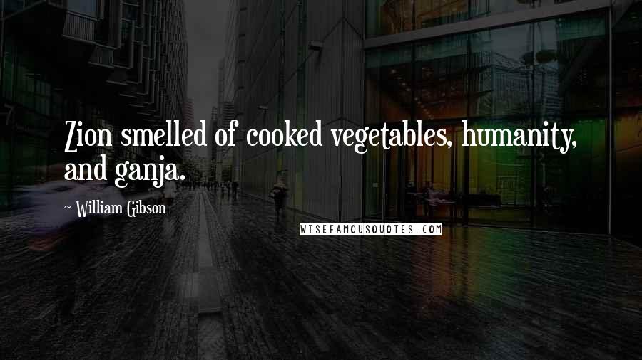 William Gibson Quotes: Zion smelled of cooked vegetables, humanity, and ganja.