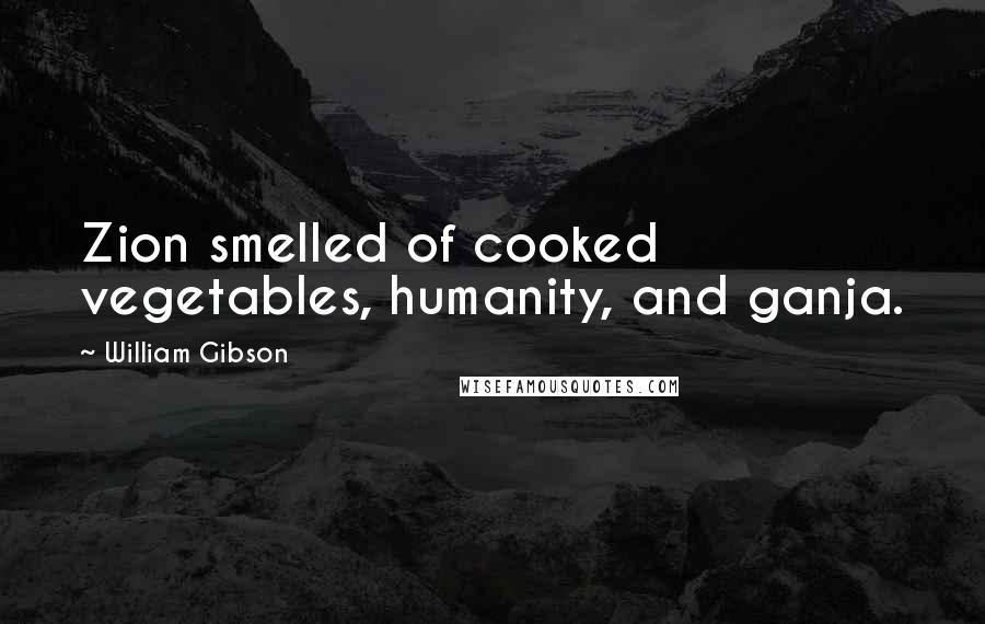 William Gibson Quotes: Zion smelled of cooked vegetables, humanity, and ganja.