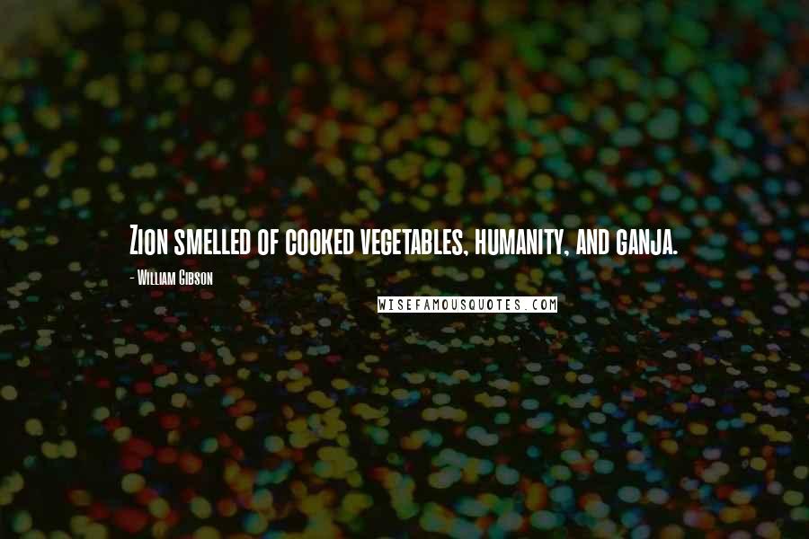 William Gibson Quotes: Zion smelled of cooked vegetables, humanity, and ganja.