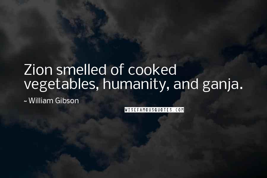 William Gibson Quotes: Zion smelled of cooked vegetables, humanity, and ganja.