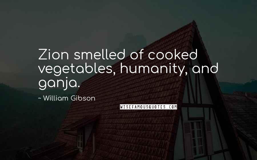 William Gibson Quotes: Zion smelled of cooked vegetables, humanity, and ganja.