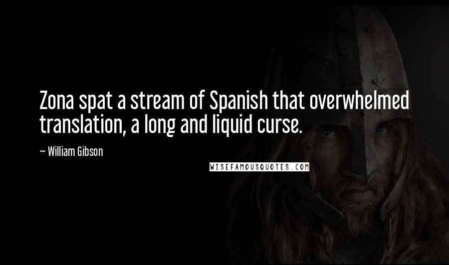 William Gibson Quotes: Zona spat a stream of Spanish that overwhelmed translation, a long and liquid curse.